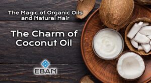The Magic of Organic Oils and Natural Hair - The Charm of Coconut Oil